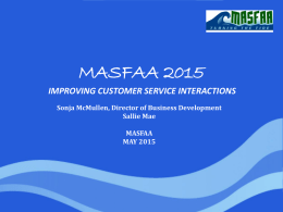 MASFAA 2015 IMPROVING CUSTOMER SERVICE INTERACTIONS Sonja McMullen, Director of Business Development Sallie Mae MASFAA MAY 2015