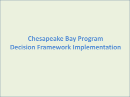 Chesapeake Bay Program Decision Framework Implementation CBP reasons for implementing the decision framework • Adaptive management – Application of the logic necessary to enable adaptive.