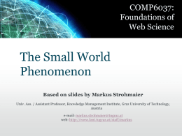 COMP6037: Foundations of Web Science  The Small World Phenomenon Based on slides by Markus Strohmaier Univ.