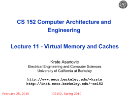 CS 152 Computer Architecture and Engineering Lecture 11 - Virtual Memory and Caches Krste Asanovic Electrical Engineering and Computer Sciences University of California at Berkeley http://www.eecs.berkeley.edu/~krste http://inst.eecs.berkeley.edu/~cs152 February.