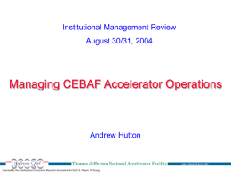 Institutional Management Review August 30/31, 2004  Managing CEBAF Accelerator Operations  Andrew Hutton  Thomas Jefferson National Accelerator Facility Operated by the Southeastern Universities Research Association for.