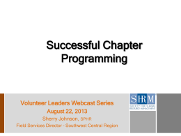 Successful Chapter Programming  Volunteer Leaders Webcast Series August 22, 2013 Sherry Johnson, SPHR Field Services Director – Southwest Central Region.