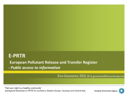 E-PRTR European Pollutant Release and Transfer Register - Public access to information Eva Goossens, EEA (Eva.goossens@eea.europa.eu)  "Get your right to a healthy community“ Subregional Workshop.