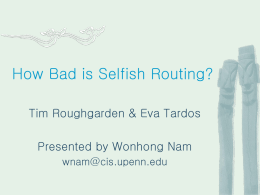 How Bad is Selfish Routing? Tim Roughgarden & Eva Tardos  Presented by Wonhong Nam wnam@cis.upenn.edu.