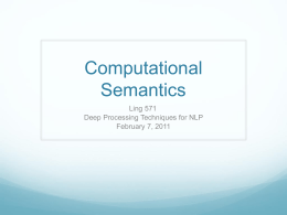 Computational Semantics Ling 571 Deep Processing Techniques for NLP February 7, 2011 Roadmap  Computational Semantics  AI-completeness  More tractable parts      Lexical Semantics Word Sense Disambiguation Semantic Role Labeling Resources  