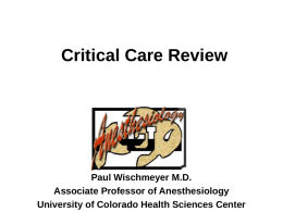 Critical Care Review  Paul Wischmeyer M.D. Associate Professor of Anesthesiology University of Colorado Health Sciences Center.