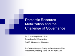 Domestic Resource Mobilization and the Challenge of Governance Prof. Mushtaq Husain Khan Department of Economics  SOAS, University of London ESCWA-Ministry of Foreign Affairs Qatar-DESA Preparatory Meeting Doha.