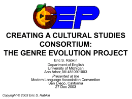 CREATING A CULTURAL STUDIES CONSORTIUM: THE GENRE EVOLUTION PROJECT Eric S. Rabkin Department of English University of Michigan Ann Arbor, MI 48109-1003 Presented at the Modern Language Association.