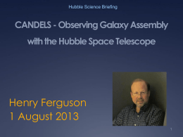 Hubble Science Briefing  CANDELS - Observing Galaxy Assembly with the Hubble Space Telescope  Henry Ferguson 1 August 2013