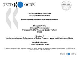 The 2006 Asian Roundtable on Corporate Governance Enforcement Revisited/Boardroom Practices  Motoyuki YUFU Principal Administrator Outreach Unit for Financial Sector Reform OECD Session 2 Implementation and Enforcement of Rules;