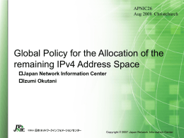APNIC26 Aug 2008 Christchurch  Global Policy for the Allocation of the remaining IPv4 Address Space Japan Network Information Center Izumi Okutani  Copyright © 2007 Japan Network.