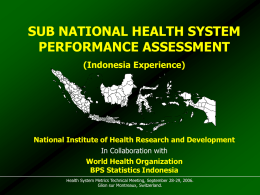 SUB NATIONAL HEALTH SYSTEM PERFORMANCE ASSESSMENT (Indonesia Experience)  National Institute of Health Research and Development In Collaboration with World Health Organization BPS Statistics Indonesia ___________________________________________________________________________________ Health System Metrics.