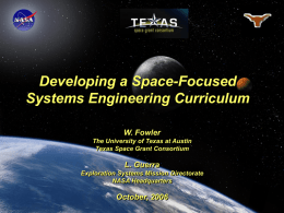 Developing a Space-Focused Systems Engineering Curriculum W. Fowler The University of Texas at Austin Texas Space Grant Consortium  L.