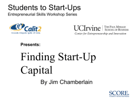 Students to Start-Ups Entrepreneurial Skills Workshop Series  Center for Entrepreneurship and Innovation  Presents:  Finding Start-Up Capital By Jim Chamberlain.