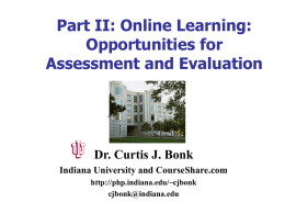 Part II: Online Learning: Opportunities for Assessment and Evaluation  Dr. Curtis J. Bonk Indiana University and CourseShare.com http://php.indiana.edu/~cjbonk cjbonk@indiana.edu.