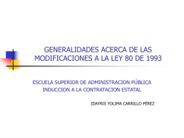 GENERALIDADES ACERCA DE LAS MODIFICACIONES A LA LEY 80 DE 1993 ESCUELA SUPERIOR DE ADMINISTRACION PÚBLICA INDUCCION A LA CONTRATACION ESTATAL IDAYRIS YOLIMA CARRILLO.