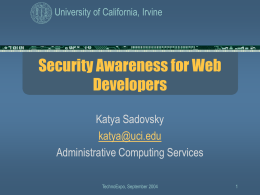 University of California, Irvine  Security Awareness for Web Developers Katya Sadovsky katya@uci.edu Administrative Computing Services TechnoExpo, September 2004