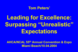 Tom Peters’  Leading for Excellence: Surpassing “Unrealistic” Expectations AHCA/NCAL 55th Annual Convention & Expo Miami Beach/10.04.2004