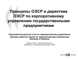 Принципы ОЭСР и директива ОЭСР по корпоративному управлению государственными предприятиями Евразийский круглый стол по корпоративному управлению Целевая рабочая группа по корпоративному управлению банками в Евразии Джанет Холмс,