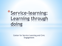 *  Center for Service Learning and Civic Engagement * * It is a structured learning experience within an academic course.  * Service work is directed.