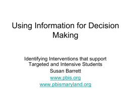 Using Information for Decision Making Identifying Interventions that support Targeted and Intensive Students Susan Barrett www.pbis.org www.pbismaryland.org.