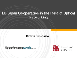EU-Japan Co-operation in the Field of Optical Networking  Dimitra Simeonidou Topics for Collaborative Work Between EU-Japan  • Space Division Multiplexed Optical Networks  • Software.