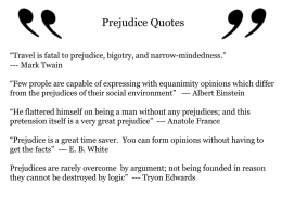 Prejudice Quotes “Travel is fatal to prejudice, bigotry, and narrow-mindedness.” --- Mark Twain “Few prople are capable of expressing with equanimity opinions which.