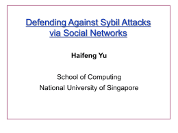 Defending Against Sybil Attacks via Social Networks Haifeng Yu School of Computing National University of Singapore.