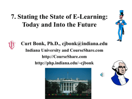7. Stating the State of E-Learning: Today and Into the Future Curt Bonk, Ph.D., cjbonk@indiana.edu Indiana University and CourseShare.com http://CourseShare.com http://php.indiana.edu/~cjbonk.
