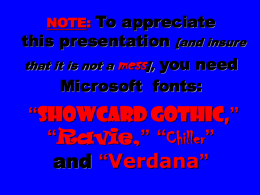 To appreciate this presentation [and insure that it is not a mess], you need Microsoft fonts: NOTE:  “Showcard Gothic,” “Ravie,” “Chiller” and “Verdana”