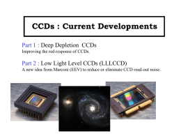 CCDs : Current Developments Part 1 : Deep Depletion CCDs Improving the red response of CCDs.  Part 2 : Low Light Level CCDs.