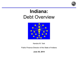 Indiana: Debt Overview  Kendra W. York Public Finance Director of the State of Indiana June 30, 2014