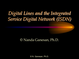 Digital Lines and the Integrated Service Digital Network (ISDN)  © Nanda Ganesan, Ph.D.  © N.
