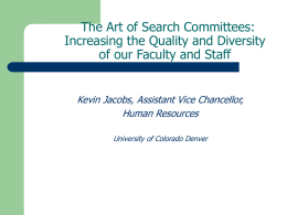 The Art of Search Committees: Increasing the Quality and Diversity of our Faculty and Staff Kevin Jacobs, Assistant Vice Chancellor, Human Resources University of Colorado.