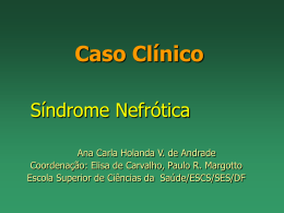 Caso Clínico Síndrome Nefrótica Ana Carla Holanda V. de Andrade Coordenação: Elisa de Carvalho, Paulo R.