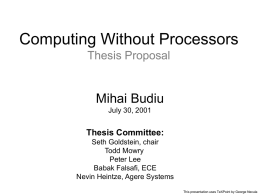 Computing Without Processors Thesis Proposal  Mihai Budiu July 30, 2001  Thesis Committee: Seth Goldstein, chair Todd Mowry Peter Lee Babak Falsafi, ECE Nevin Heintze, Agere Systems This presentation uses TeXPoint.