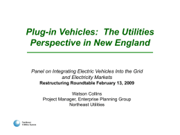 Plug-in Vehicles: The Utilities Perspective in New England Panel on Integrating Electric Vehicles Into the Grid and Electricity Markets Restructuring Roundtable February 13, 2009 Watson.