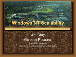 Windows NT Scalability Jim Gray Microsoft Research Gray@Microsoft.com http/www.research.Microsoft.com/~Gray/talks/ Outline  • Scalability: What & Why? • Scale UP: NT SMP scalability • Scale OUT: NT Cluster scalability •