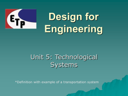 Design for Engineering Unit 5: Technological Systems *Definition with example of a transportation system.
