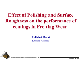 Effect of Polishing and Surface Roughness on the performance of coatings in Fretting Wear Abhishek Barat Research Assistant  Mechanical Engineering Tribology Laboratory (METL) November 14, 2013