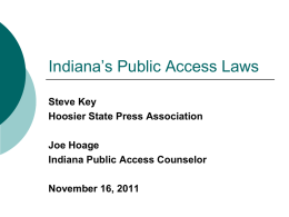 Indiana’s Public Access Laws Steve Key Hoosier State Press Association Joe Hoage Indiana Public Access Counselor November 16, 2011