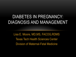 DIABETES IN PREGNANCY: DIAGNOSIS AND MANAGEMENT Lisa E. Moore, MD,MS, FACOG,RDMS Texas Tech Health Sciences Center Division of Maternal-Fetal Medicine.