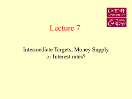 Lecture 7 Intermediate Targets, Money Supply or Interest rates? • Examine the problems related to the pegging of the rate of interest • Examine.