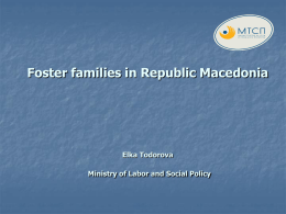 Foster families in Republic Macedonia  Elka Todorova Ministry of Labor and Social Policy.