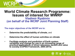 World Climate Research Programme: Issues of interest for WWRP Vladimir Ryabinin (on behalf of the WCRP Joint Planning Staff) The major objectives of the.