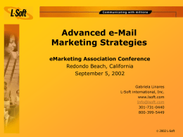 Advanced e-Mail Marketing Strategies eMarketing Association Conference Redondo Beach, California September 5, 2002 Gabriela Linares L-Soft international, Inc. www.lsoft.com Info@lsoft.com 301-731-0440 800-399-5449   2002 L-Soft.