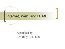 Internet, Web, and HTML  Compiled by Dr. Billy B. L. Lim Why a course in Web Development Technologies?   Rationale     Students need it for their projects,