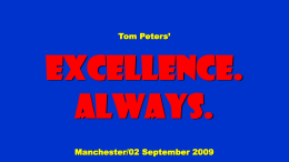 Tom Peters’  Excellence. Always. Manchester/02 September 2009 To appreciate this presentation [and ensure that it is not a mess], you need Microsoft fonts: NOTE:  “Showcard Gothic,” “Ravie,” “Chiller” and “Verdana”