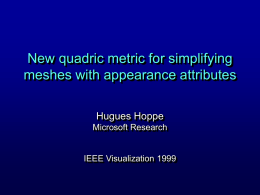 New quadric metric for simplifying meshes with appearance attributes Hugues Hoppe Microsoft Research  IEEE Visualization 1999