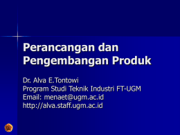 Perancangan dan Pengembangan Produk Dr. Alva E.Tontowi Program Studi Teknik Industri FT-UGM Email: menaet@ugm.ac.id http://alva.staff.ugm.ac.id.